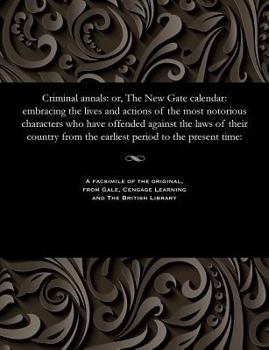 Paperback Criminal Annals: Or, the New Gate Calendar: Embracing the Lives and Actions of the Most Notorious Characters Who Have Offended Against Book