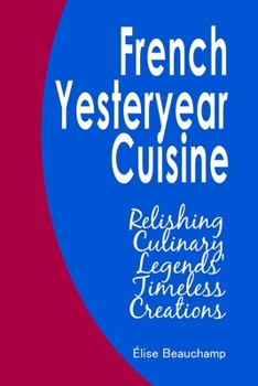 Paperback French Yesteryear Cuisine: Relishing Culinary Legends' Timeless Creations Book