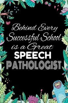 Paperback Behind Every Successful School is A Great Speech Pathologist: Notebook for Teachers & Administrators To Write Goals, Ideas & Thoughts School Appreciat Book