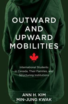 Hardcover Outward and Upward Mobilities: International Students in Canada, Their Families, and Structuring Institutions Book