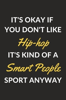 It's Okay If You Don't Like Hip-hop It's Kind Of A Smart People Sport Anyway: A Hip-hop Journal Notebook to Take Notes, To-do List and Notepad (6" x 9" - 120 Pages)