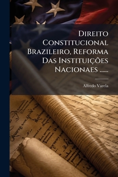 Paperback Direito Constitucional Brazileiro, Reforma Das InstituiçÃµes Nacionaes ...... [Portuguese] Book