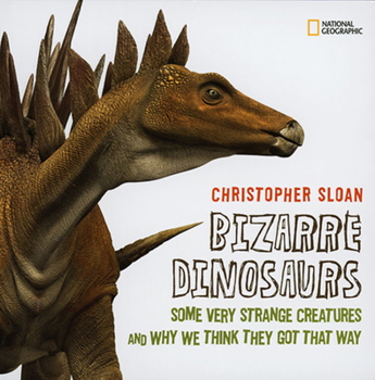 Hardcover Bizarre Dinosaurs: Some Very Strange Creatures and Why We Think They Got That Way Book