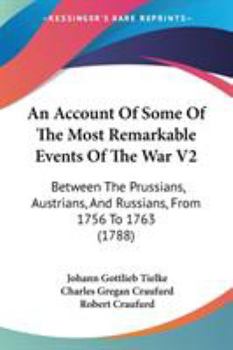 Paperback An Account Of Some Of The Most Remarkable Events Of The War V2: Between The Prussians, Austrians, And Russians, From 1756 To 1763 (1788) Book