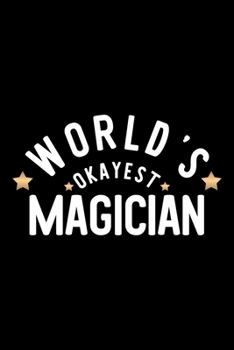 World's Okayest Magician: Nice Notebook for Magician Funny Christmas Gift Idea for Magician Magician Journal 100 pages 6x9 inches