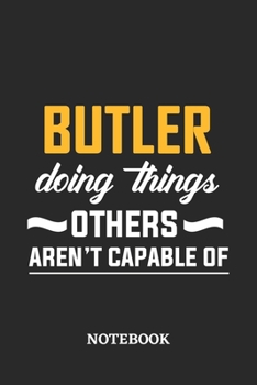 Butler Doing Things Others Aren't Capable of Notebook: 6x9 inches - 110 ruled, lined pages - Greatest Passionate Office Job Journal Utility - Gift, Present Idea
