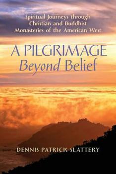 Paperback A Pilgrimage Beyond Belief: Spiritual Journeys through Christian and Buddhist Monasteries of the American West Book