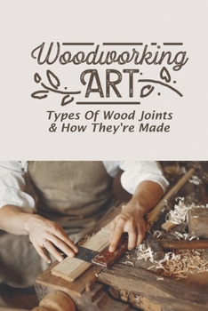 Paperback Woodworking Art: Types Of Wood Joints & How They're Made Book