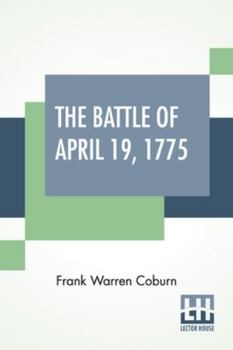 Paperback The Battle Of April 19, 1775: In Lexington, Concord, Lincoln, Arlington, Cambridge, Somerville And Charlestown, Massachusetts. Special Limited Editi Book