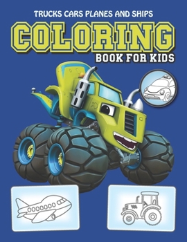 Trucks, Cars, Planes and Ships Coloring book for kids: Coloring books for kids, Kids Activity Coloring book with Hour of fun, learn and drawing.