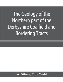 Paperback The Geology of the Northern part of the Derbyshire Coalfield and Bordering Tracts Book