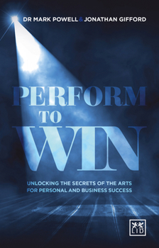 Paperback Perform to Win: Unlocking the Secrets of the Arts for Personal and Business Success Book