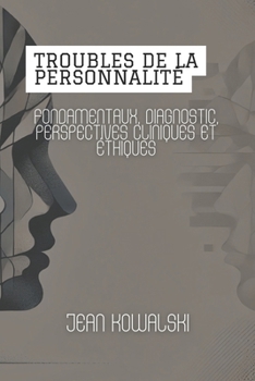 Troubles De La Personnalité: Fondamentaux, Diagnostic, Perspectives Cliniques Et Éthiques (Troubles Mentaux : Une Série sur les Troubles Psychologiques) (French Edition)