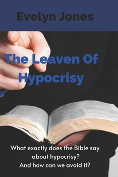 Paperback The Leaven Of Hypocrisy: What exactly does the Bible say about hypocrisy? And how can we avoid it? Book