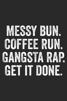 Paperback Messy Bun. Coffee Run. Gangsta Rap. Get it Done.: Womens Messy Bun Coffee Run Gangsta Rap Get it Done Mom Journal/Notebook Blank Lined Ruled 6x9 100 P Book