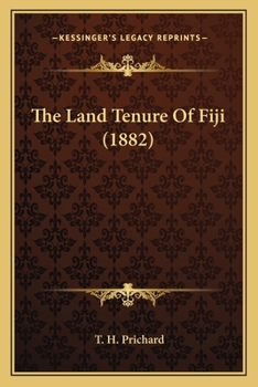 The Land Tenure Of Fiji: An Enquiry Into The Correct Basis Of Native Titles To Land In Fiji, And An Examination Of The Basis On Which European Claims ... Gordon And His Successor. Being A Series Of