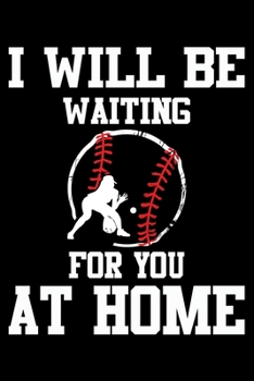 I Will Be Waiting For You At Home: Funny Softball Player Lined Journal Gifts. Best Softball Catcher Lined Journal Gifts For Softball Catcher who loves ... Lined Journal Gifts For Softball Player.