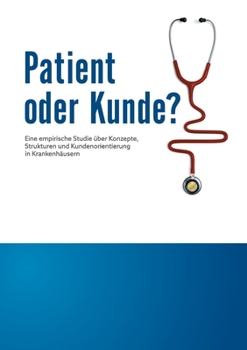 Paperback Patient oder Kunde?: Eine empirische Studie über Konzepte, Strukturen und Kundenorientierung in Krankenhäusern [German] Book