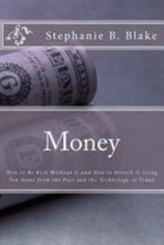 Paperback Money: : How to Be Rich Without It and How to Stretch It Using Ten Hints from the Past and the Technology of Today Book