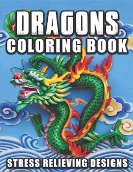 Dragon Coloring Book Stress Relieving Designs: Large One Sided Stress Relieving, Relaxing Coloring Book For for Fantasy Lovers (Adult Coloring Book)