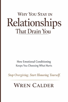 Why You Stay in Relationships That Drain You: How Emotional Conditioning Keeps You Choosing What Hurts