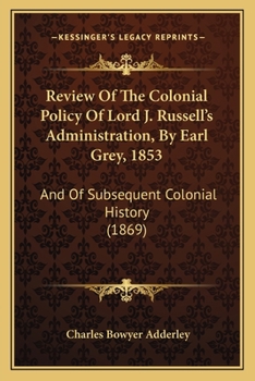 Paperback Review Of The Colonial Policy Of Lord J. Russell's Administration, By Earl Grey, 1853: And Of Subsequent Colonial History (1869) Book