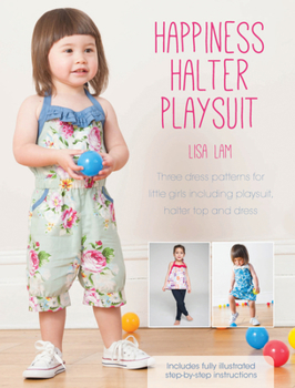 Paperback Happiness Halter Playsuit: Three Dress Patterns for Little Girls Including Playsuit, Halter Top and Dress [With Pattern(s)] Book