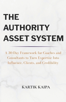 Paperback The Authority Asset System: A 30-Day Framework for Coaches and Consultants to Turn Expertise Into Influence, Clients, and Credibility Book
