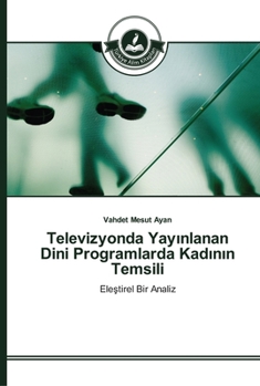 Paperback Televizyonda Yayınlanan Dini Programlarda Kadının Temsili [Turkish] Book
