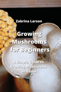 Paperback Growing Mushrooms for Beginners: A Simple Guide to Growing Mushrooms at Home Book