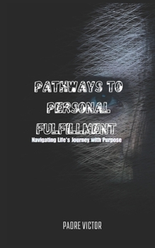 Paperback Pathways to Personal Fulfillment: Navigating Life's Journey with Purpose Book