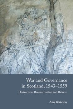 Hardcover War and Governance in Scotland, 1543-1559: Destruction, Reconstruction and Reform Book