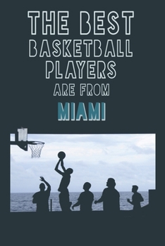 The Best Basketball Players are from  Miami journal: 6*9 Lined Diary Notebook, Journal or Planner and Gift with 120 pages