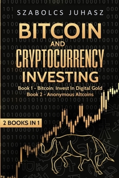 Paperback Bitcoin and Cryptocurrency Investing: Bitcoin: Invest In Digital Gold, Anonymous Altcoins Book