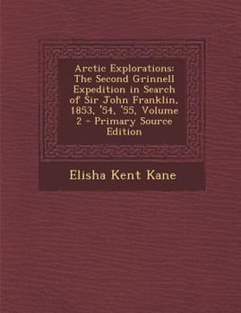 Arctic Explorations: Vol. II - Book #2 of the Arctic Explorations: The Second Grinnell Expedition in Search of Sir John Franklin, 1853, '54, '55