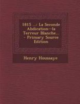 Paperback 1815 ...: La Seconde Abdication--la Terreur Blanche... [French] Book
