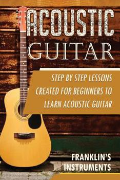 Paperback Acoustic Guitar: A Step by Step Lessons Created for Beginners to Learn Acoustic Guitar Book