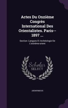 Hardcover Actes Du Onzième Congrès International Des Orientalistes. Paris--1897 ...: Section: Langues Et Archéologie De L'extrême-orient Book