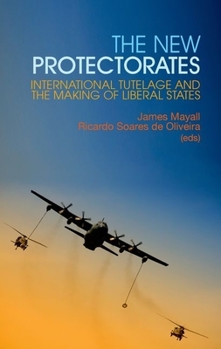 Hardcover New Protectorates: International Tutelage and the Making of Liberal States Book