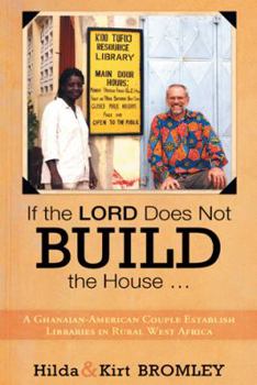 Paperback If the Lord Does Not Build the House ...: A Ghanaian-American Couple Establish Libraries in Rural West Africa Book