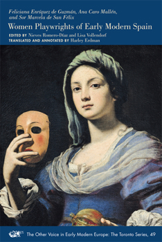 Feliciana Enrîquez de Guzmán, Ana Caro Mallén, and Sor Marcela de San Félix: Women Playwrights of Early Modern Spain - Book #49 of the Other Voice in Early Modern Europe: The Toronto Series