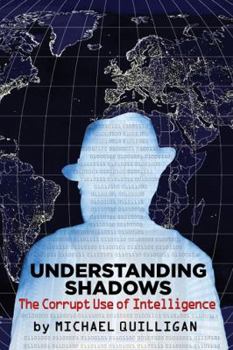Paperback Understanding Shadows: The Corrupt Use of Intelligence Book
