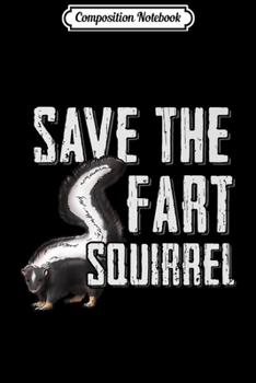 Paperback Composition Notebook: Save the Fart Squirrel Skunk Works Stinky Gift Journal/Notebook Blank Lined Ruled 6x9 100 Pages Book