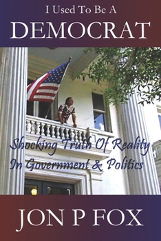 Paperback I Used To Be A Democrat: Shocking Truth Of Reality In Government & Politics Book