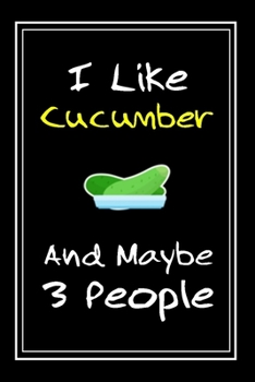 Paperback I Like Cucumber And Maybe 3 People: Notebook And Journal Gift - 120 pages Funny Cucumber Blank Lined Journal Notebook Planner Book