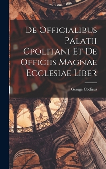 Hardcover De Officialibus Palatii Cpolitani et de Officiis Magnae Ecclesiae Liber [Latin] Book