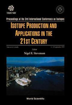 Hardcover Isotope Production and Applications in the 21st Century, Proceedings of the 3rd International Conference on Isotopes Book