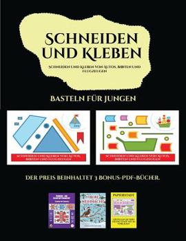 Basteln für Jungen (Schneiden und Kleben von Autos, Booten und Flugzeugen): Ein tolles Geschenk für Kinder, das viel Spaß macht. (German Edition)