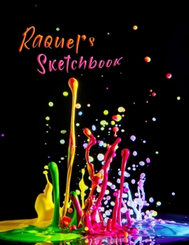 Raquel's Sketchbook: Personalized Sketchbook with Name Featuring a Paint Spatter Theme and 100 Pages for Doodling, Drawing and Sketching. It Makes the Perfect Birthday, Christmas, or Best Friend Gift 