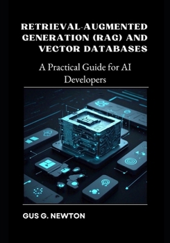 Paperback Retrieval-Augmented Generation (RAG) and Vector Databases: A Practical Guide for AI Developers Book